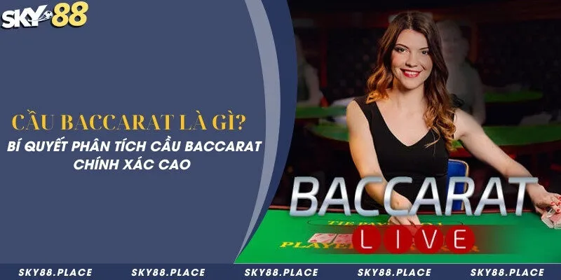 Cầu baccarat là gì? Bí quyết phân tích cầu baccarat chính xác cao