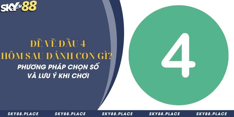 Đề về đầu 4 hôm sau đánh con gì? Phương pháp chọn số và lưu ý