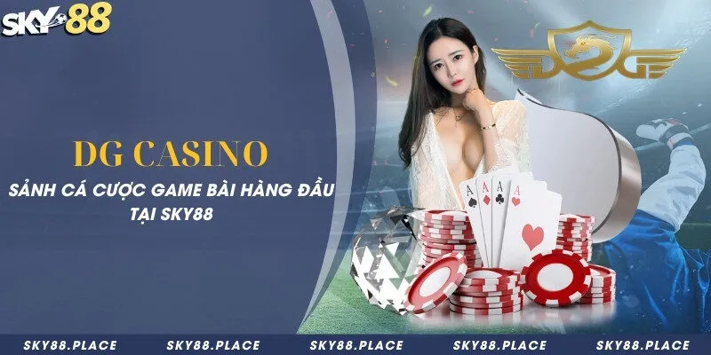 DG Casino - Sảnh cá cược game bài hàng đầu tại Sky88