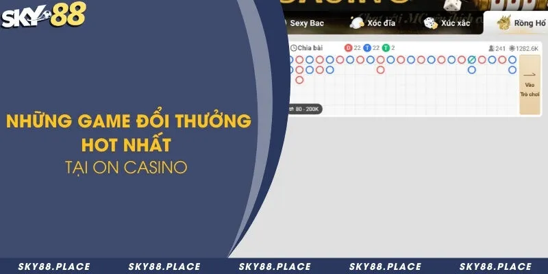 Những game đổi thưởng hot nhất tại ON Casino 