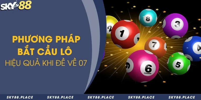 Phương pháp bắt cầu lô hiệu quả khi đề về 07